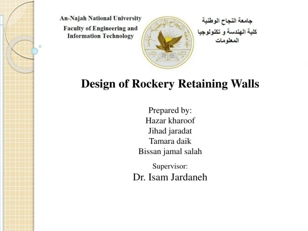 Design of Rockery Retaining Walls Prepared by: Hazar kharoof Jihad jaradat Tamara daik