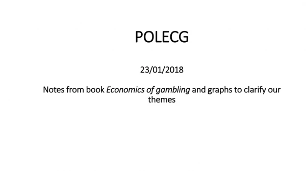 POLECG 23/01/2018 Notes from book Economics of gambling and graphs to clarify our themes