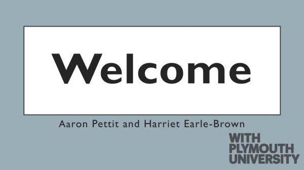 Welcome Aa ron Pettit and Harriet Earle-Brown