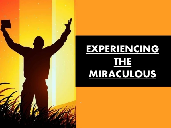 EXPERIENCING THE MIRACULOUS .