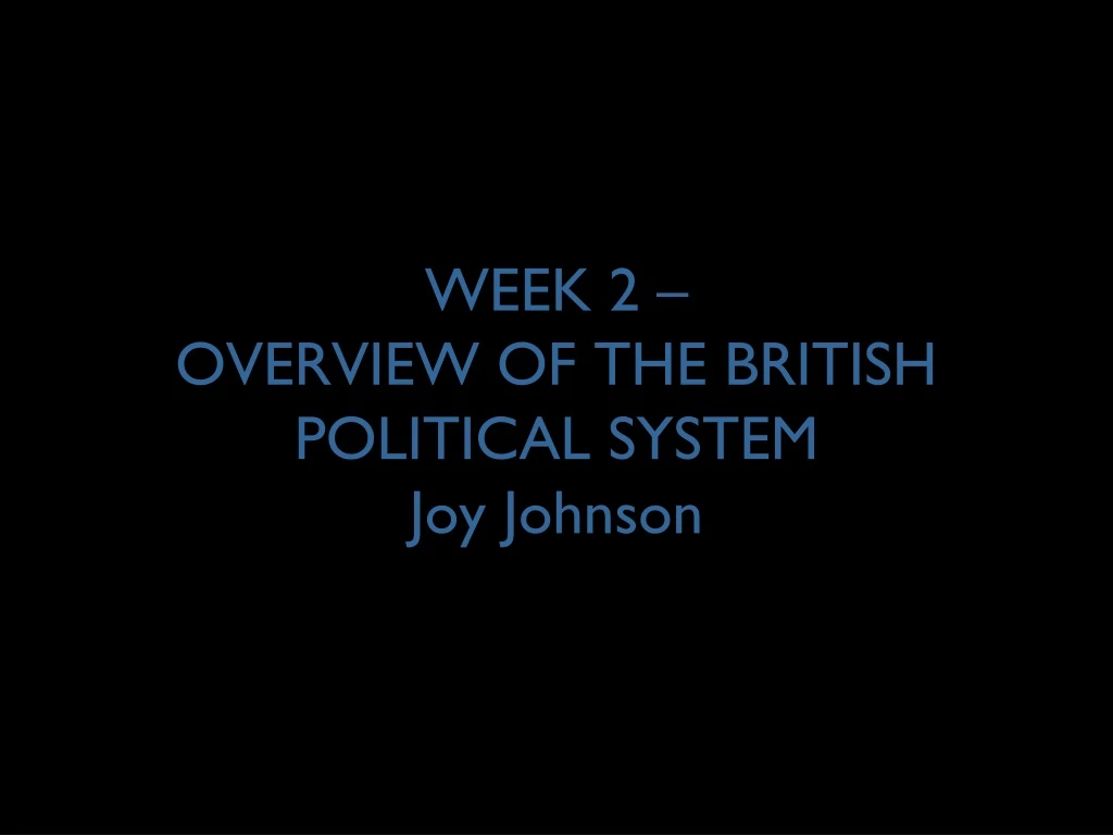 week 2 overview of the british political system joy johnson