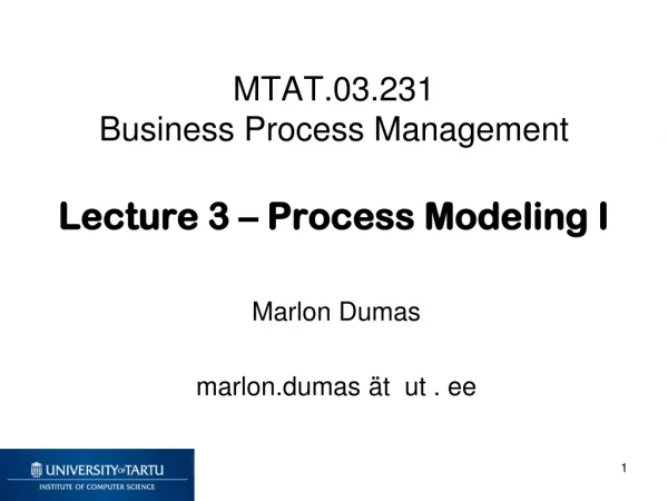 MTAT.03.231 Business Process Management Lecture 3 – Process Modeling I