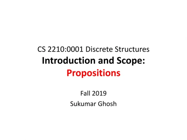 CS 2210:0001 Discrete Structures Introduction and Scope: Propositions