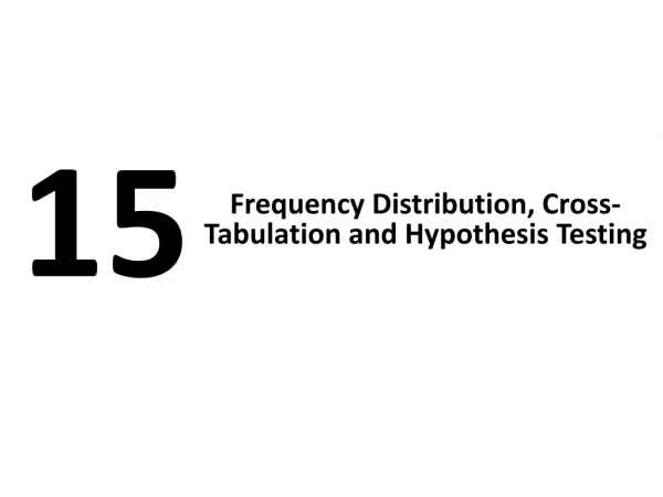 Frequency Distribution, Cross-Tabulation and Hypothesis Testing