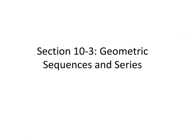 Section 10-3: Geometric Sequences and Series