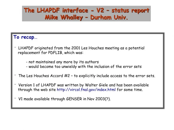 The LHAPDF interface - V2 – status report Mike Whalley – Durham Univ.