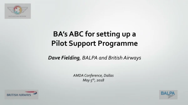 BA’s ABC for setting up a Pilot Support Programme Dave Fielding , BALPA and British Airways