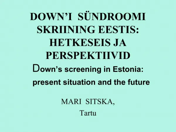 DOWN I S NDROOMI SKRIINING EESTIS: HETKESEIS JA PERSPEKTIIVID Down s screening in Estonia: present situation and th