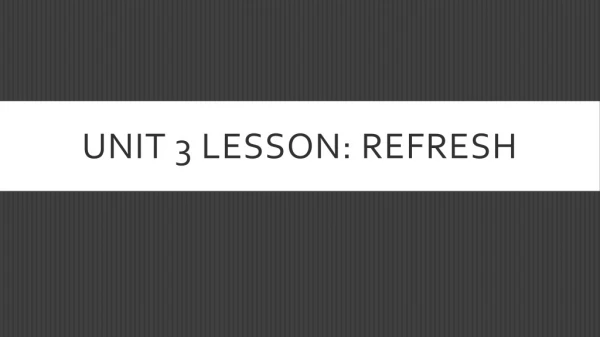 Unit 3 Lesson: Refresh
