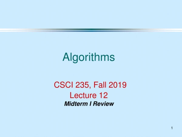 Algorithms CSCI 235 , Fall 2019 Lecture 12 Midterm I Review
