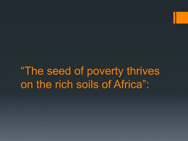 “The seed of poverty thrives on the rich soils of Africa”: