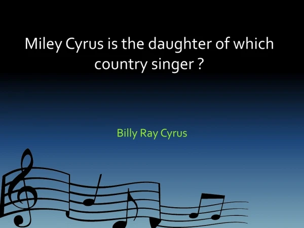 Miley Cyrus is the daughter of which country singer ?