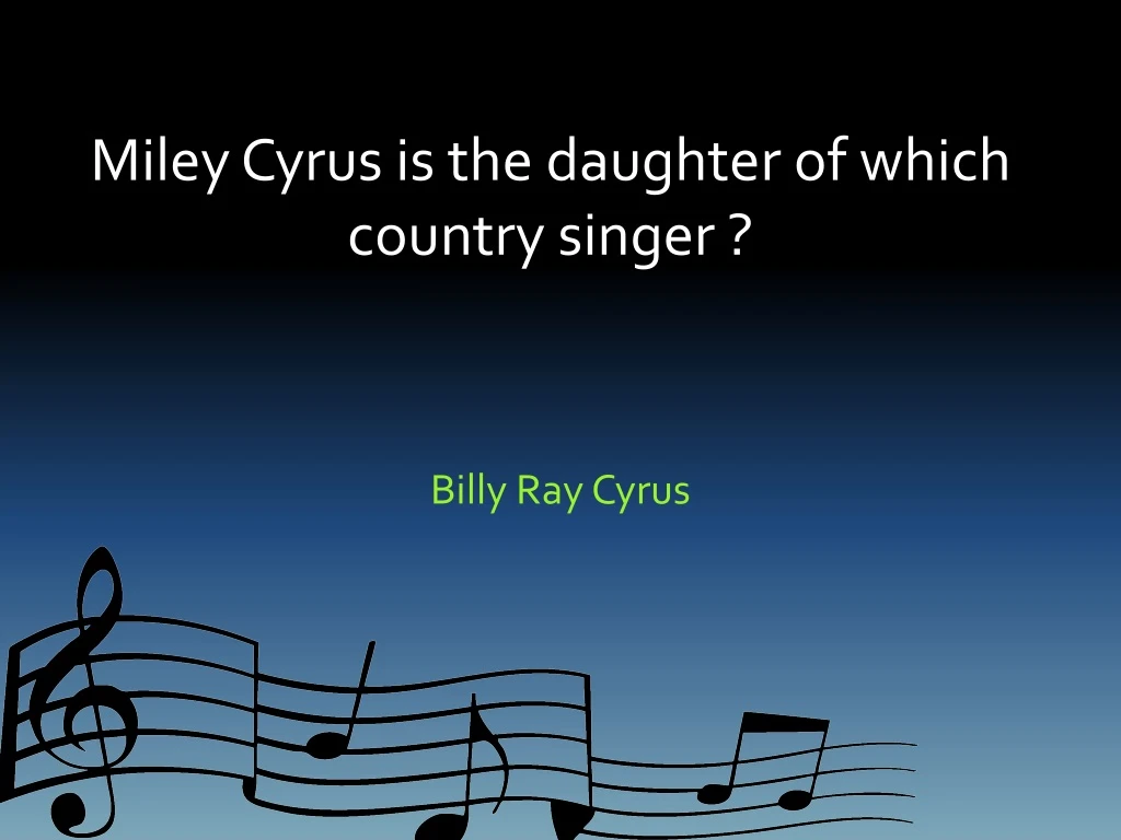 miley cyrus is the daughter of which country singer