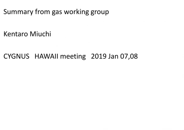 Summary from gas working group Kentaro Miuchi CYGNUS HAWAII meeting 2019 Jan 07,08