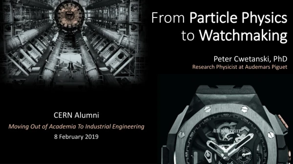 From Particle Physics to Watchmaking Peter Cwetanski, PhD Research Physicist at Audemars Piguet