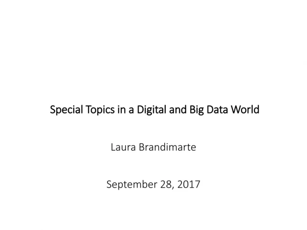  Special Topics in a Digital and Big Data World Laura Brandimarte September 28 , 2017