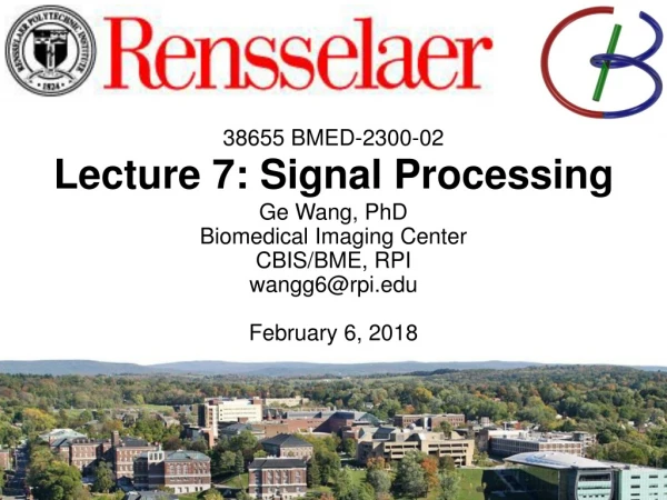 38655 BMED-2300-02 Lecture 7: Signal Processing Ge Wang, PhD Biomedical Imaging Center