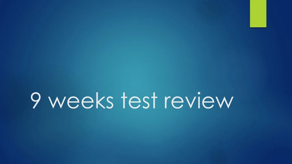9 weeks test review