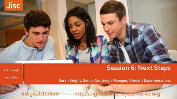 Session 6: Next Steps Sarah Knight, Senior Co-design Manager, Student Experience, Jisc