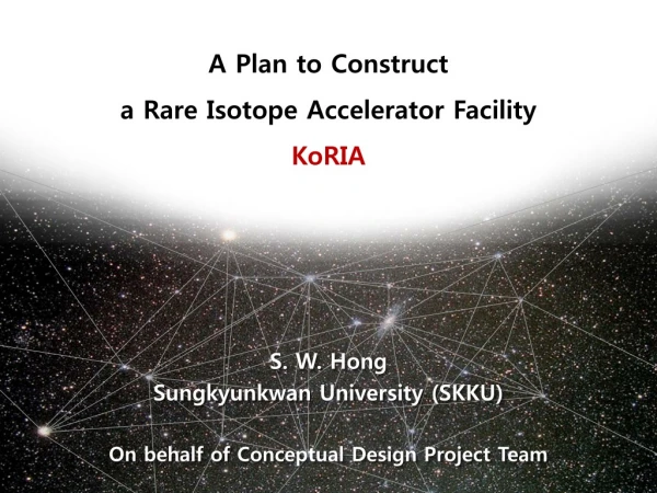 S. W. Hong Sungkyunkwan University (SKKU) On behalf of Conceptual Design Project Team