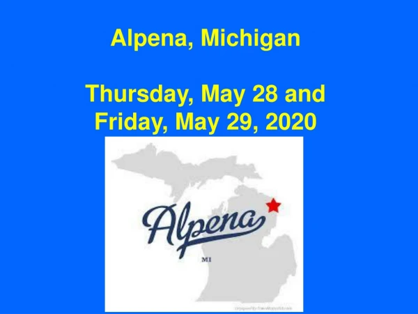 Alpena, Michigan Thursday, May 28 and Friday, May 29, 2020