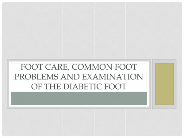 Foot Care, Common F oot P roblems and Examination of the Diabetic Foot