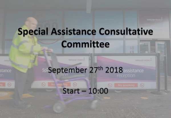 Special Assistance Consultative Committee September 27 th 2018 Start – 10:00