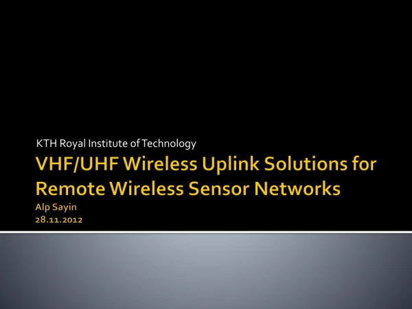 VHF/UHF Wireless Uplink Solutions for Remote Wireless Sensor Networks Alp Sayin 28.11.2012