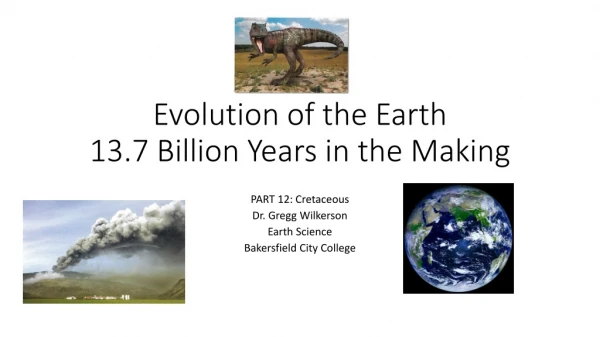 Evolution of the Earth 13.7 Billion Years in the Making