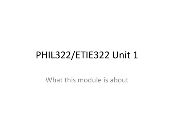 PHIL322/ETIE322 Unit 1