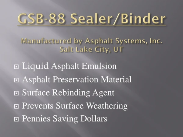 GSB-88 Sealer/Binder Manufactured by Asphalt Systems, Inc. Salt Lake City, UT