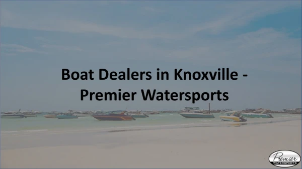 Boat Dealers in Knoxville - Premier Watersports