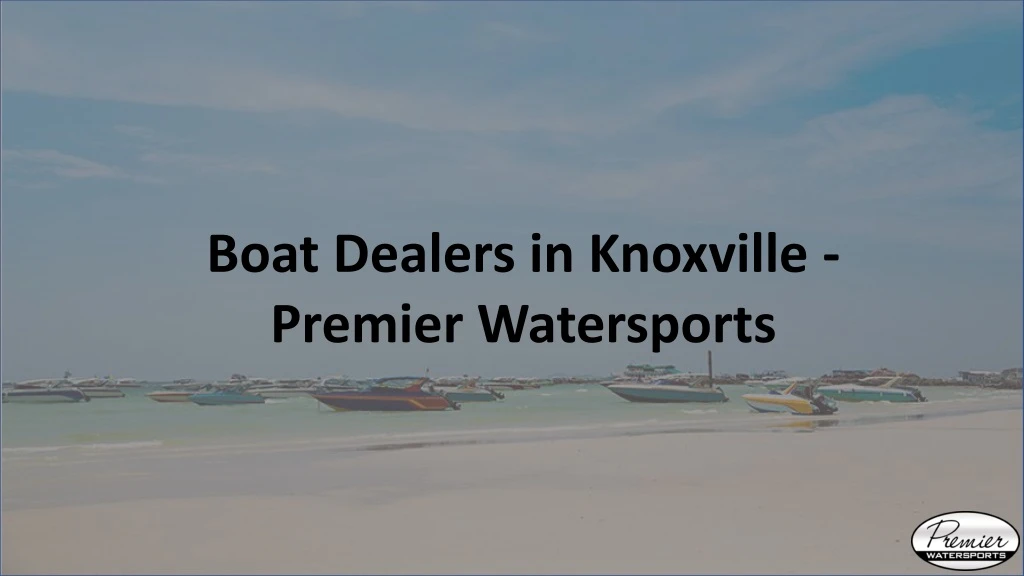 boat dealers in knoxville premier watersports