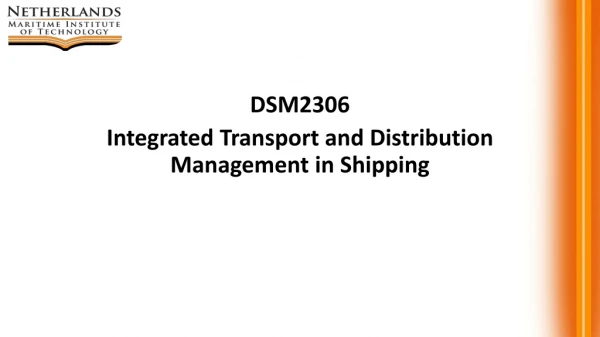 DSM2306 Integrated Transport and Distribution Management in Shipping