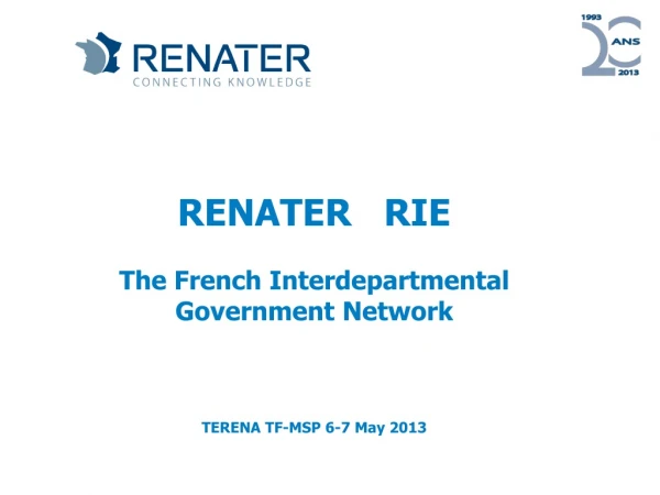RENATER RIE The French Interdepartmental Government Network TERENA TF-MSP 6-7 May 2013