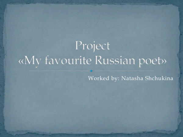 Project « M y favo u rite Russian poet »