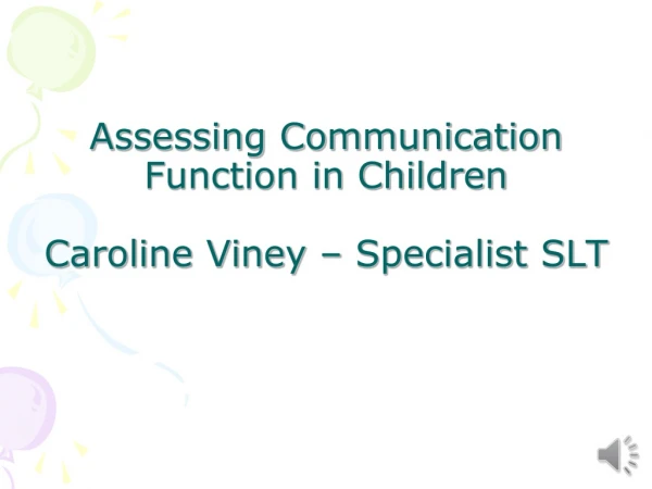 Assessing Communication Function in Children Caroline Viney – Specialist SLT