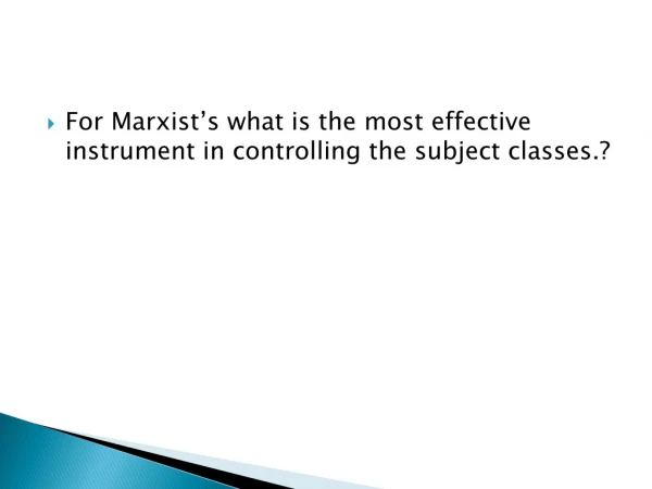 For Marxist’s what is the most effective instrument in controlling the subject classes.?