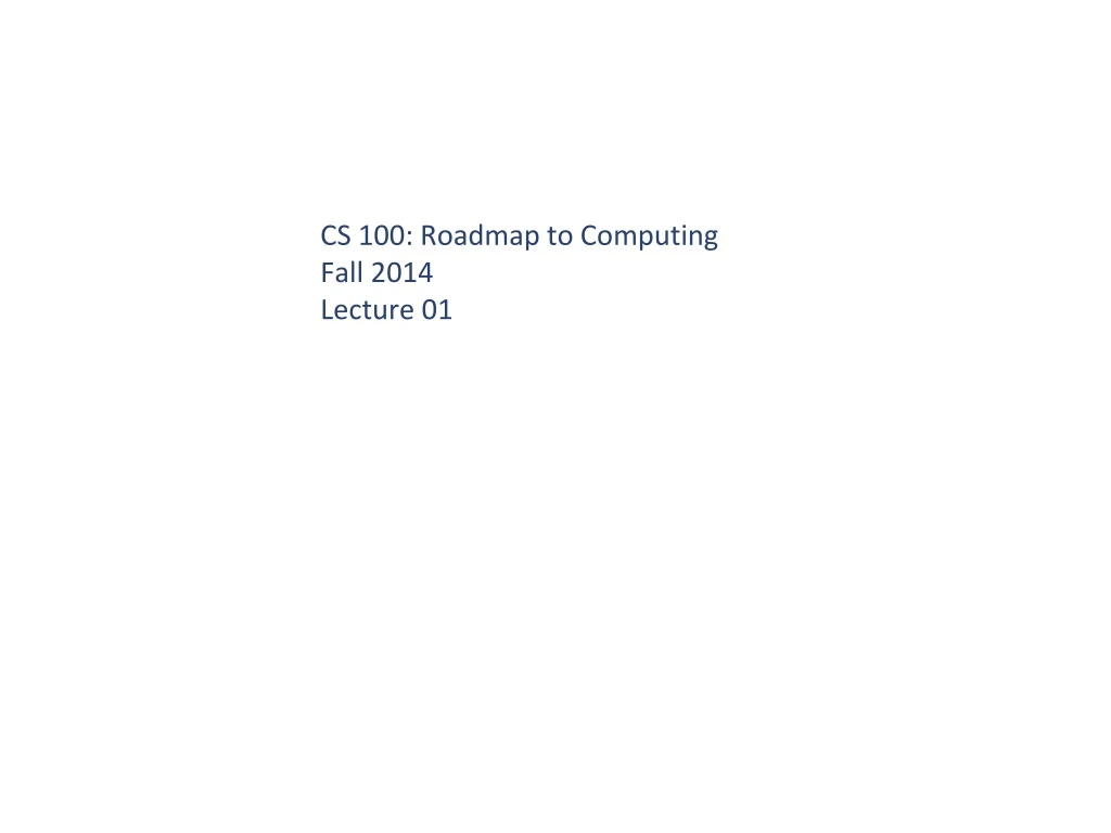 cs 100 roadmap to computing fall 2014 lecture 01