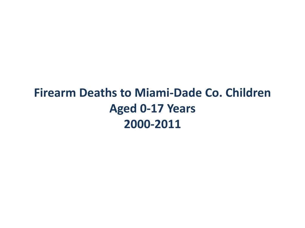 firearm deaths to miami dade co children aged 0 17 years 2000 2011