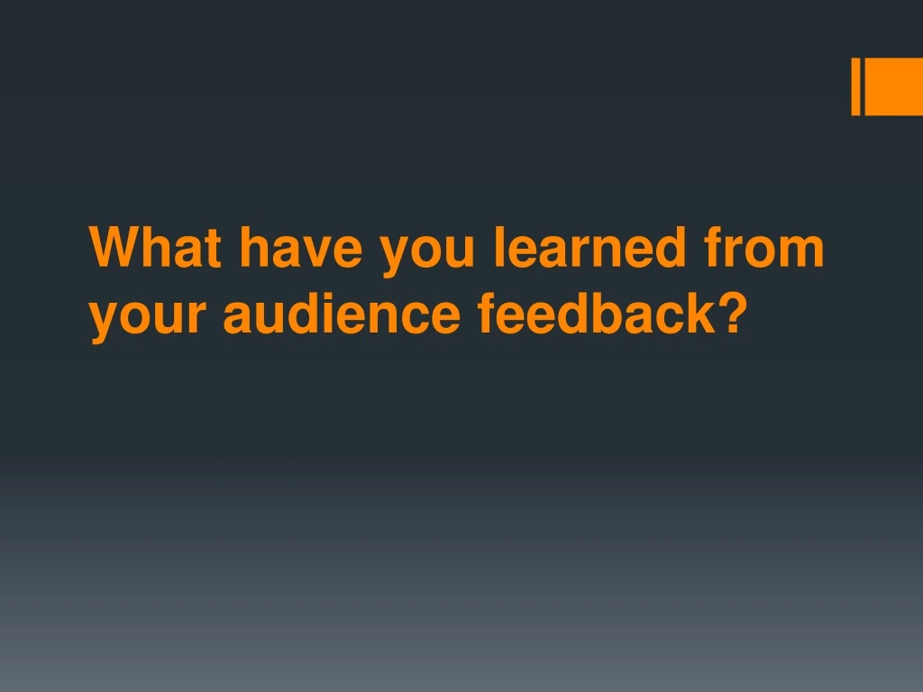 what have you learned from your audience feedback