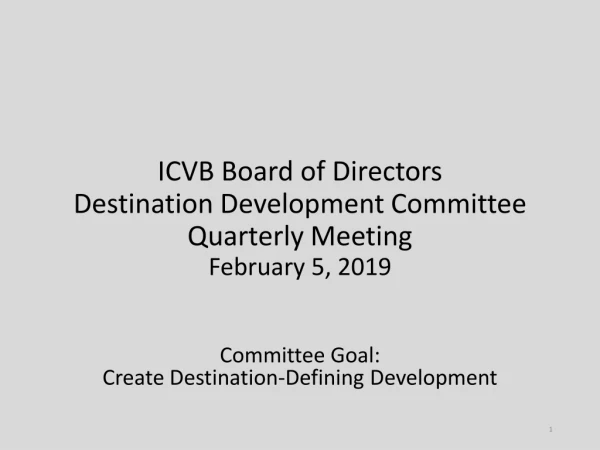 ICVB Board of Directors Destination Development Committee Quarterly Meeting February 5, 2019