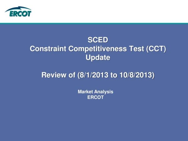 SCED Constraint Competitiveness Test ( CCT) Update Review of (8/1/2013 to 10/8/2013)