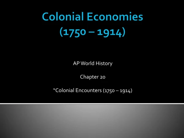 Colonial Economies (1750 – 1914)