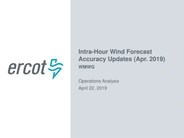 Intra-Hour Wind Forecast Accuracy Updates ( Apr . 2019) WMWG Operations Analysis April 22, 2019