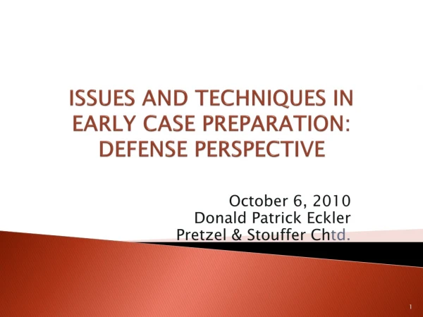 ISSUES AND TECHNIQUES IN EARLY CASE PREPARATION: DEFENSE PERSPECTIVE