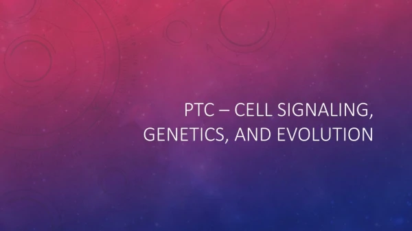 PTC – Cell Signaling, genetics, and Evolution