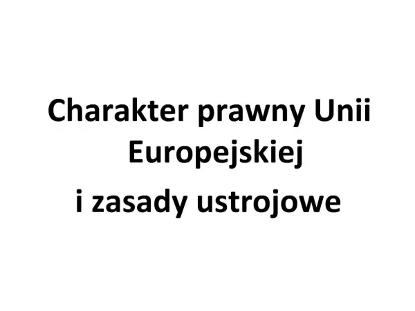 Charakter prawny Unii Europejskiej i zasady ustrojowe