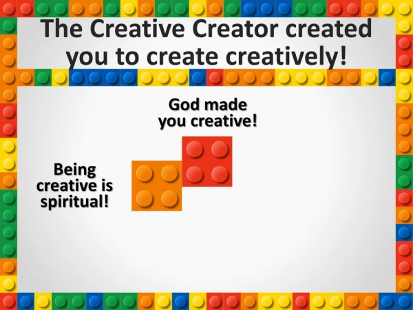 The Creative Creator created you to create creatively!