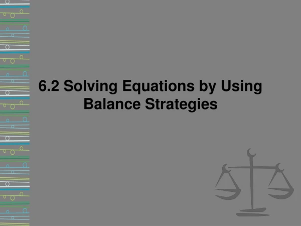 6.2 Solving Equations by Using Balance Strategies
